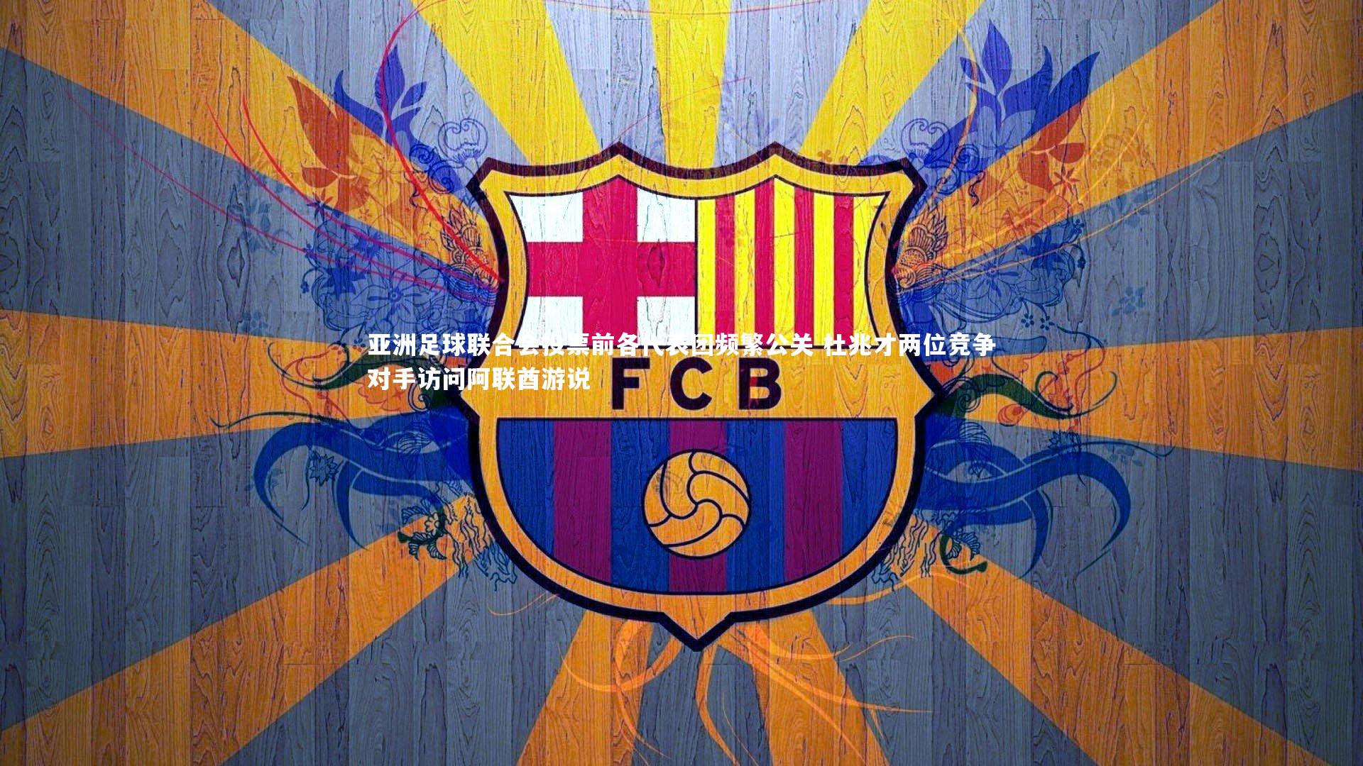 亚洲足球联合会投票前各代表团频繁公关 杜兆才两位竞争对手访问阿联酋游说