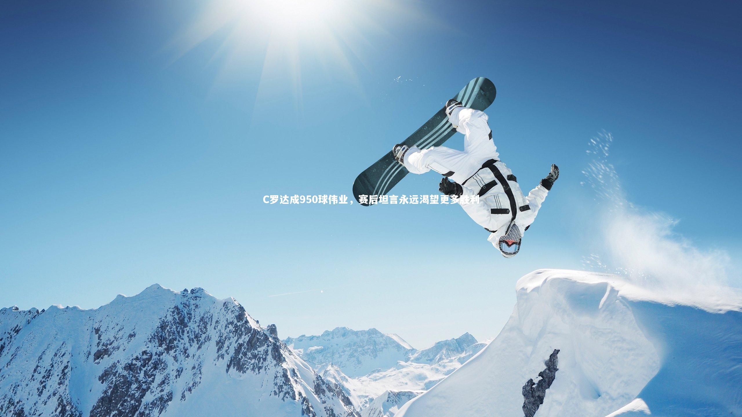 c7娱乐入口：C罗达成950球伟业，赛后坦言永远渴望更多胜利