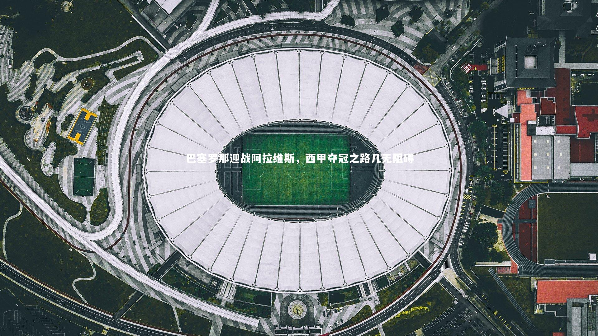 c7娱乐-巴塞罗那迎战阿拉维斯，西甲夺冠之路几无阻碍
